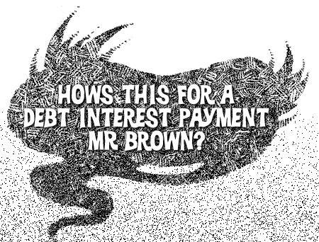 Hows this for a debt interest payment Mr Brown