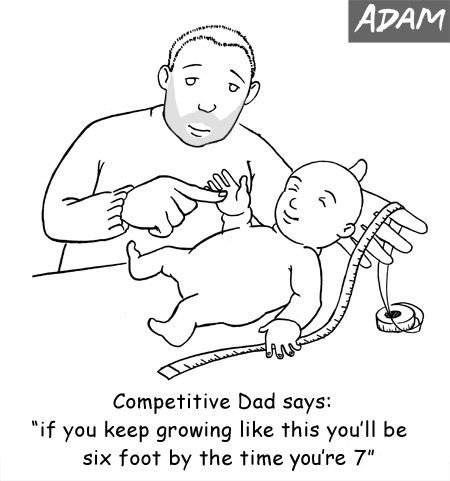 Competitive Dad says: if you keep growing like this you'll be six foot by the time you're 7.