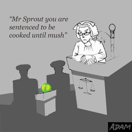 Mr Sprout you are sentenced to be boiled until mush
